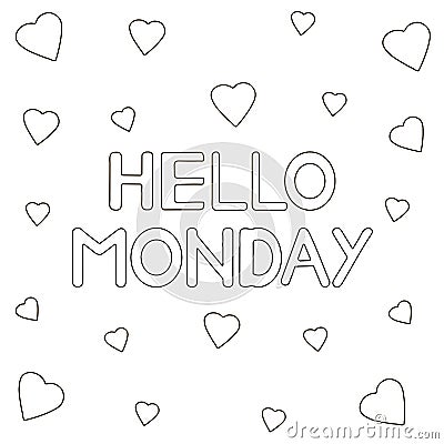 Hello Monday. Hand drawn letters and hearts . Coloring page. Vector Illustration