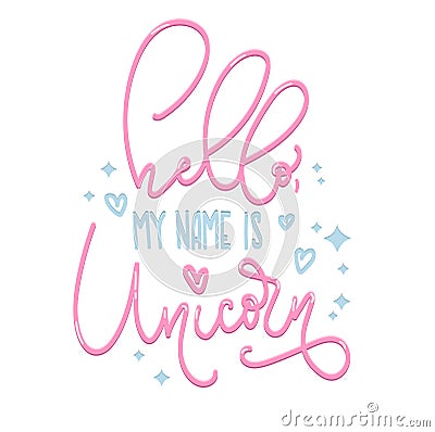 Hello my name is unicorn poster Hand drawn inspirational quote with hearts and stars. Vector Illustration