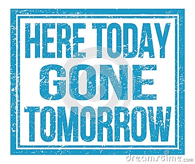 HERE TODAY GONE TOMORROW, text on blue grungy stamp sign Stock Photo