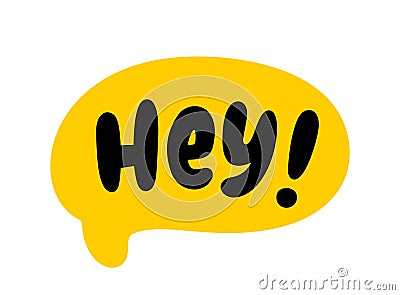 HEY text speech bubble. Hey, hi, hello, psst. Hey word on text box. Vector illustration Vector Illustration