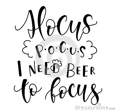 Hocus Pocus I Need Beer To Focus, black text isolated on white background. Vector illustration for posters, photo Vector Illustration