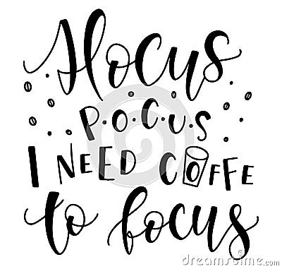 Hocus Pocus I Need Coffee To Focus, black text isolated on white background. Vector stock illustration. Vector Illustration