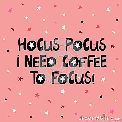 Hocus pocus i need coffee to focus. Cute hand drawn lettering in modern scandinavian style with stars elements on pink Vector Illustration