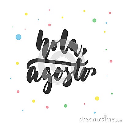 Hola, agosto - hello, August in spanish, hand drawn latin lettering quote Vector Illustration