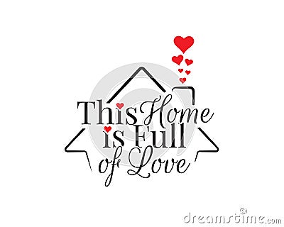 This home is full of love, vector. Wording design is shape of a house, lettering. Beautiful family quotes. Wall art, artwork Vector Illustration