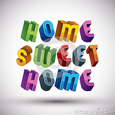 Home Sweet Home phrase, 3d retro style letters Vector Illustration