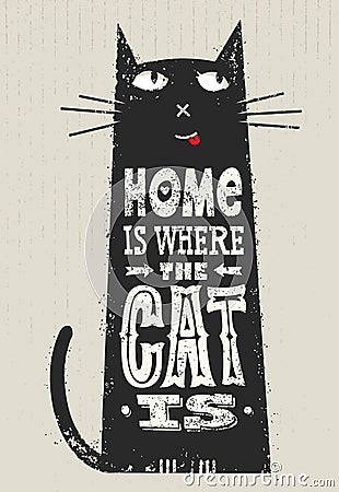 Home Is Where The Cat Is. Funny Quote About Pets. Vector Outstanding Typography Print Concept On Stain Background Vector Illustration