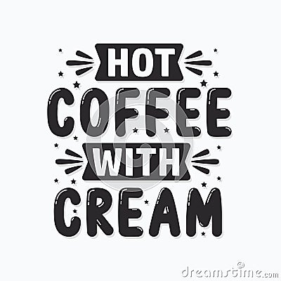 Hot coffee with cream, coffee lover lettering design Vector Illustration