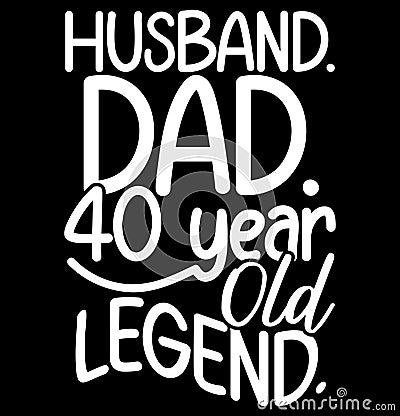 Husband Dad 40 Year Old Legend Lettering Design, Husband Dad Awesome Husband Shirt Design Vector Illustration