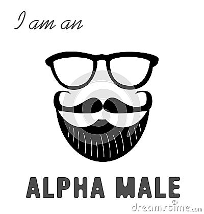 I am an alpha male. Print for men`s t-shirt. Illustration with a male beard, mustaches and glasses. Vector Illustration