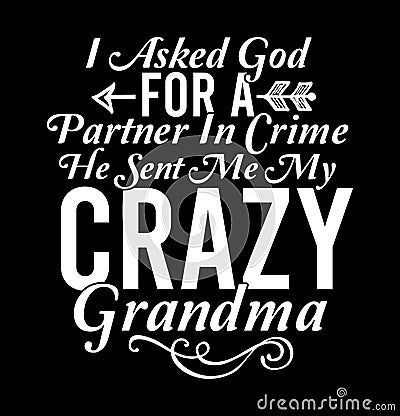 I Asked God For A Partner In Crime He Sent Me My Crazy Grandma, Best Quote For Mom, Crazy Grandma T shirt Cartoon Illustration