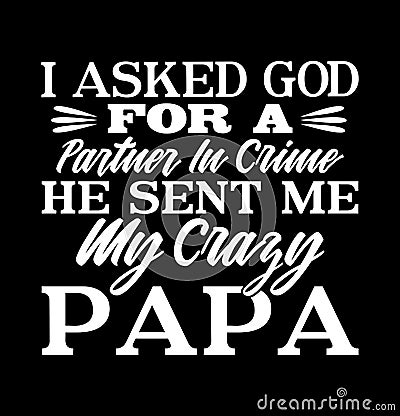i asked god for a partner in crime he sent me my crazy papa Vector Illustration