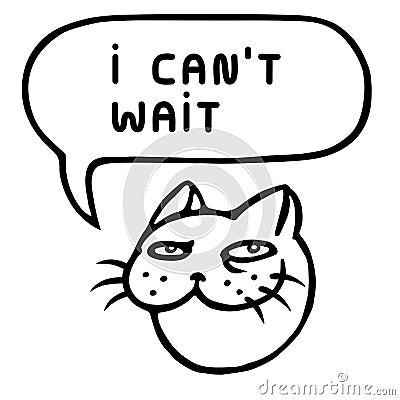 I can`t wait. Cute tomcat head. Speech bubble. Vector illustration. Vector Illustration