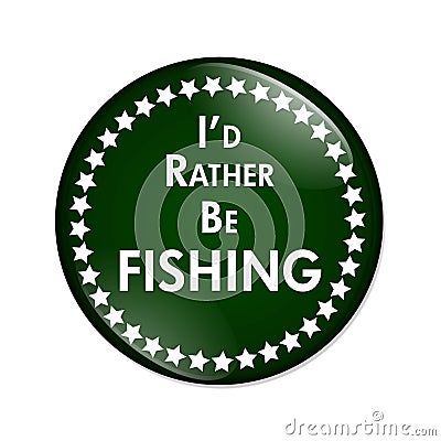 I'd Rather Be Fishing Button Stock Photo