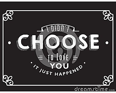 I didn`t choose to love you, it just happened. Best motivational quotes Vector Illustration