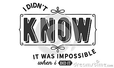 I didn`t know it was impossible when I did it Vector Illustration