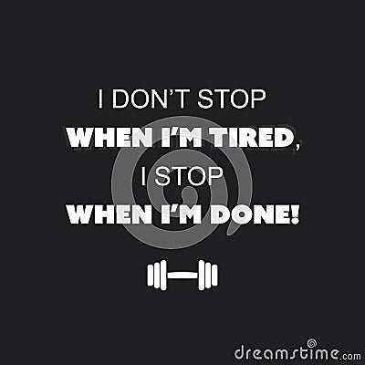 I Don`t Stop When I`m Tired, I Stop When I`m Done! - Inspirational Quote, Slogan, Saying on an Abstract Black Background Vector Illustration