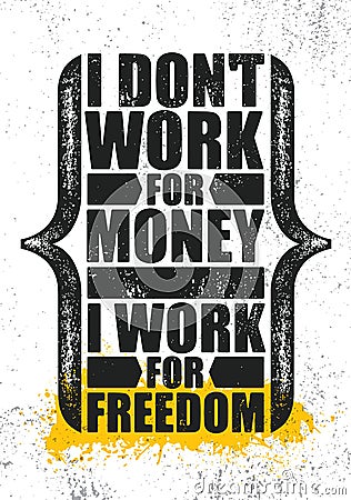 I Don`t Work For Money I Work For Freedom. Inspiring Creative Motivation Quote Poster Template. Vector Typography Vector Illustration