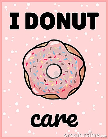 I donut care cute funny postcard. Pink glazed donut with an inscription flyer. Vector illustration is suitable for greeting cards Vector Illustration