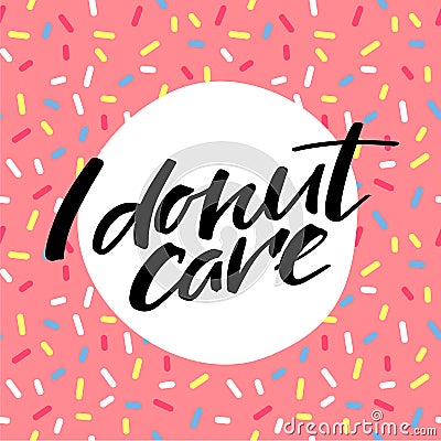 I Donut Care Funny Greeting Card. Hand Lettered Phrase on Pink Doughnut Glaze. Vector Illustration