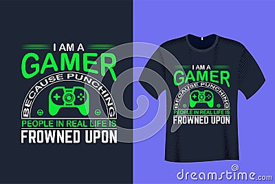 I am a Gamer Because punching people In Real Life is frowned upon T Shirt Vector Illustration