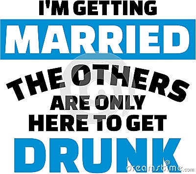 I am getting married, the others are only here to get drunk Vector Illustration