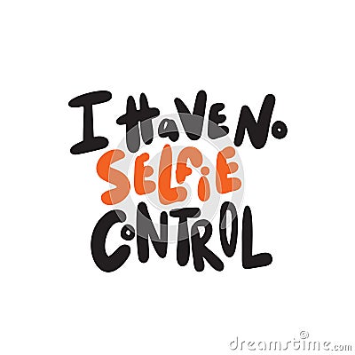 I have no selfie control. Wordplay. Humorous hand written quote. Vector. Vector Illustration