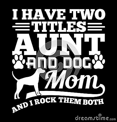 i have two titles aunt and dog mom and i rock them both graphic t shirt Vector Illustration