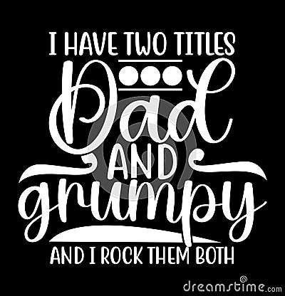 I Have Two Titles Dad And Grumpy And I Rock Them Both Graphic Apparel Vector Illustration