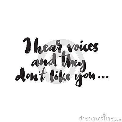 I hear voices and the dont like you. Humor. Modern brush calligraphy, made in vector. Vector Illustration