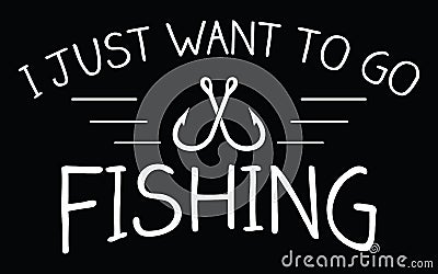 I just want to go fishing Vector Illustration