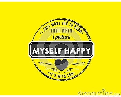 I just want you to know that when i picture myself happy it`s with you. Vector Illustration