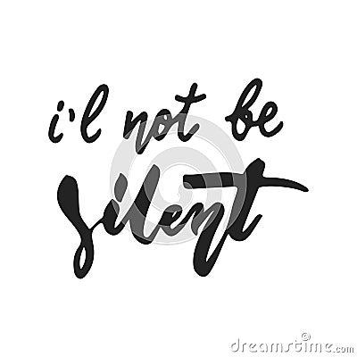 I`l not be silent - hand drawn lettering phrase isolated on the black background. Fun brush ink vector illustration for Vector Illustration