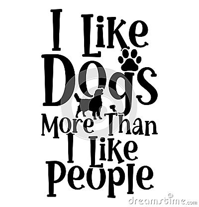 I Like Dogs More Than I Like People, Best Dog Gift, Dog Lover Shirts Funny Dog Design Vector Illustration