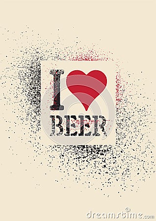 I love beer. Beer typographic stencil spray grunge style poster design. Retro vector illustration. Vector Illustration