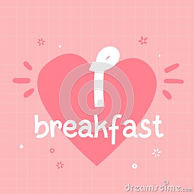I love breakfast typography poster for wall on pink background. Start of the day concept Vector Illustration