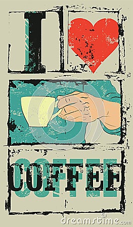 I love coffee. Coffee typographical vintage style grunge poster. Hand holds a coffee cup. Retro vector illustration. Vector Illustration