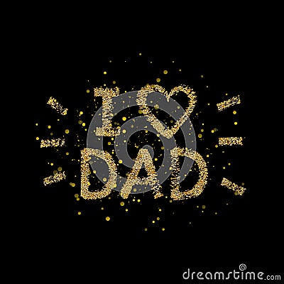 I love Dad gold glitter text - quote with golden spray Vector Illustration