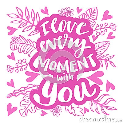 I love every moment with you. Hand lettering. Vector Illustration