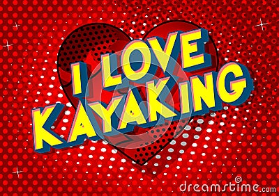 I Love Kayaking - Comic book style words. Vector Illustration