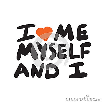 I love me, myself and I. Funny hand written poster. Wordplay. Vector Vector Illustration