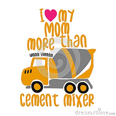 I love my mom more than cement mixer trucks Vector Illustration
