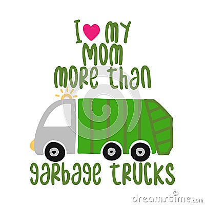 I love my mom more than garbage trucks Vector Illustration