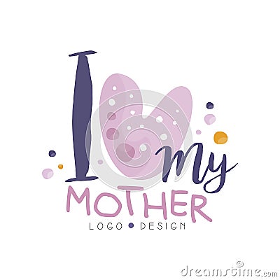 I love my Mother logo design, Happy Moms Day creative label for banner, poster, greeting card, shirt, hand drawn vector Vector Illustration