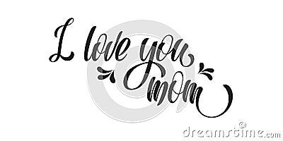 I love you mom. Black hand lettering Vector Illustration