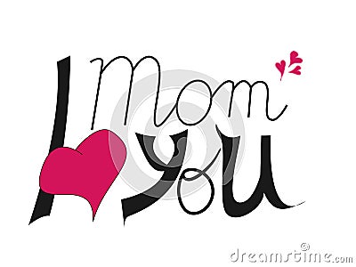 I love you mom. Mother`s Day lettering. Design element for greeting card, invitation, flyer. Vector Illustration