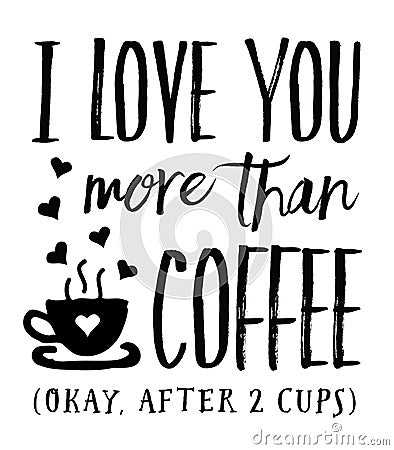 I Love you More than Coffee Okay, After 2 Cups Vector Illustration