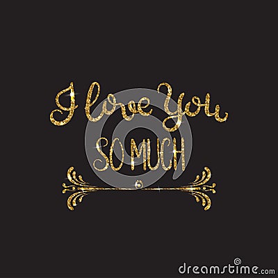 I love you so much. Romantic lettering with glitter. Golden sparkles Vector Illustration