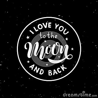 I love you to the moon and back - Hand written lettering phrase on black textured background Vector Illustration