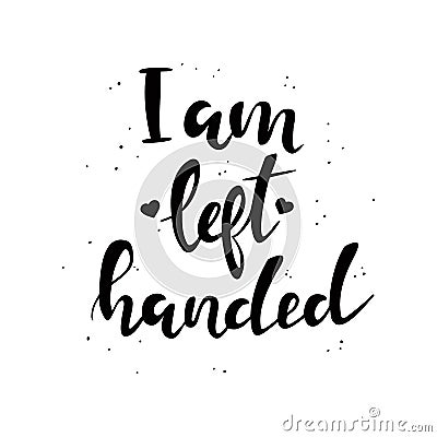 I m left-handed and proud of it. Vector Illustration